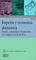 Imperio y economía doméstica. Familia, comunidad y estado inka en la región central del Perú