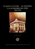 El Banco Central: Su historia y la economía peruana 1821-1992 - Tomo III